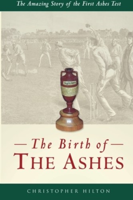 The Birth of the Ashes. The Amazing Story of the First Ashes Test, Paperback / softback Book