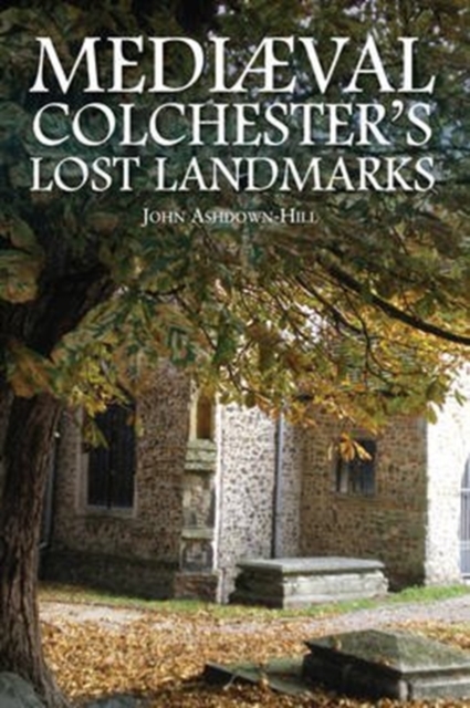 Mediaeval Colchester's Lost Landmarks, Paperback / softback Book