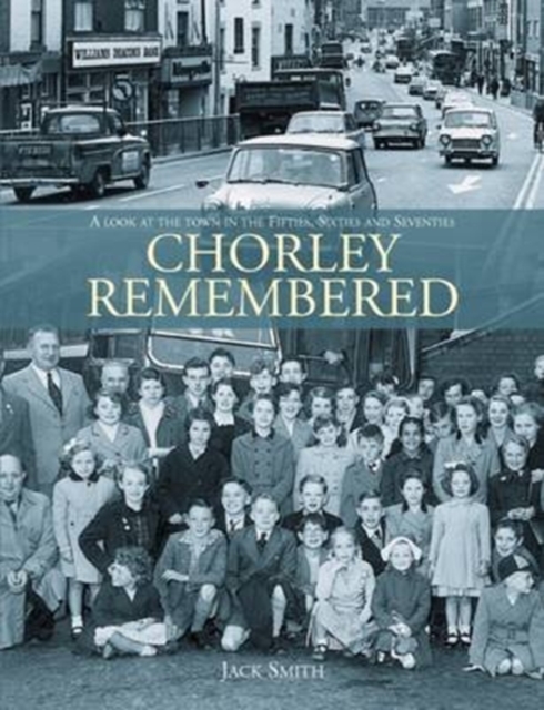 Chorley Remembered. : A Look at the Town in the 50's, 60's and 70's, Paperback / softback Book