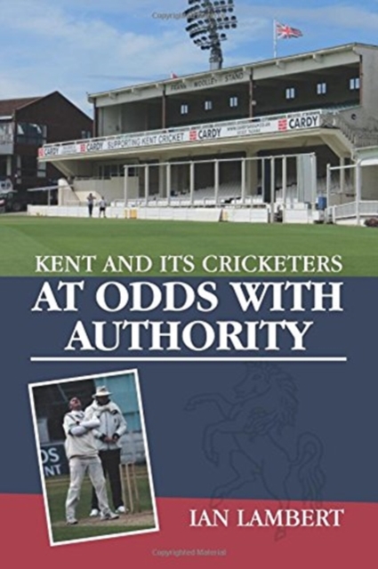 At Odds with Authority : Kent and its Cricketers, Paperback / softback Book