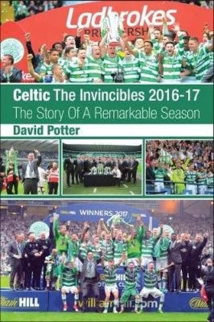 Celtic - The Invincibles 2016-17 : The Story Of A Remarkable Season., Paperback / softback Book