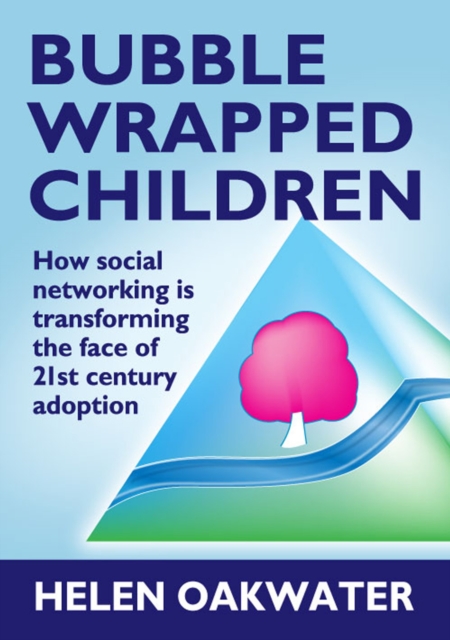 Bubble Wrapped Children : How social networking is transforming the face of 21st century adoption, EPUB eBook