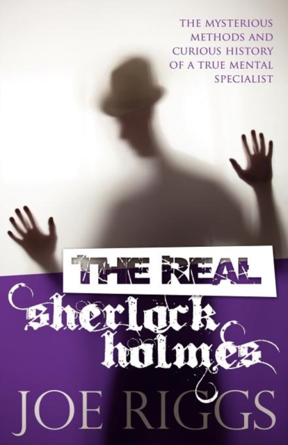 The Real Sherlock Holmes: The Mysterious Methods and Curious History of a True Mental Specialist, Paperback / softback Book