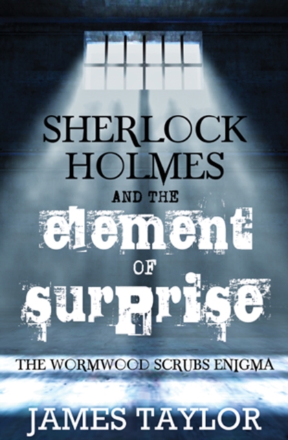 Sherlock Holmes and the Element of Surprise : The Wormwood Scrubs Enigma, PDF eBook