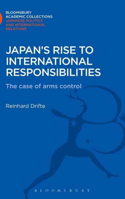 Japan's Rise to International Responsibilities : The Case of Arms Control, Hardback Book