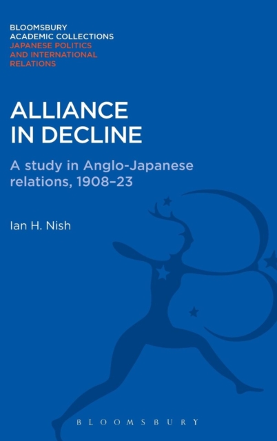 Alliance in Decline : A Study of Anglo-Japanese Relations, 1908-23, Hardback Book
