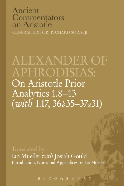 Alexander of Aphrodisias: On Aristotle Prior Analytics: 1.8-13 (with 1.17, 36b35-37a31), PDF eBook