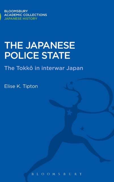 The Japanese Police State : Tokko in Interwar Japan, Hardback Book