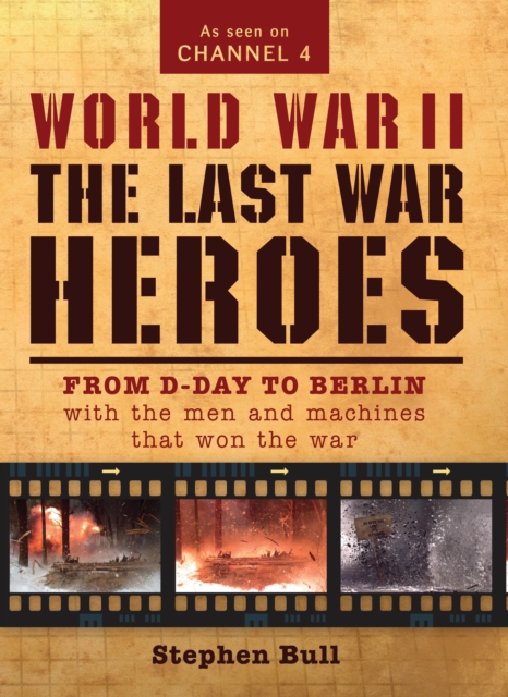 World War II: The Last War Heroes : From D-Day to Berlin with the Men and Machines That Won the War, PDF eBook