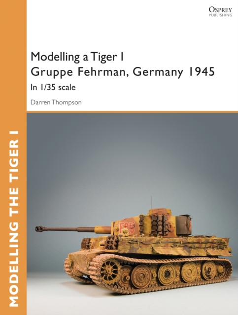 Modelling a Tiger I Gruppe Fehrman, Germany 1945 : In 1/35 Scale, EPUB eBook