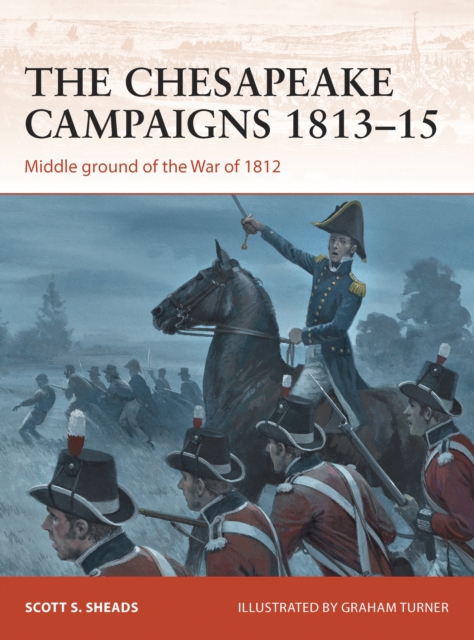 The Chesapeake Campaigns 1813–15 : Middle Ground of the War of 1812, PDF eBook