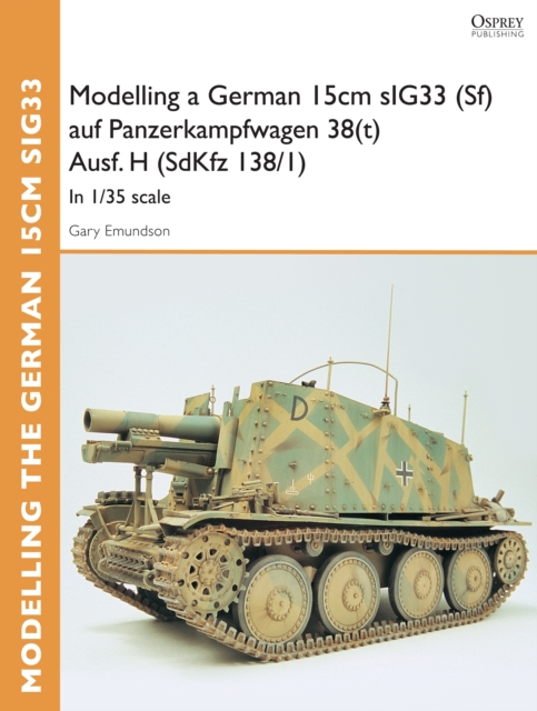 Modelling a German 15cm sIG33 (Sf) auf Panzerkampfwagen 38(t) Ausf.H (SdKfz I38/I) : In 1/35 scale, PDF eBook