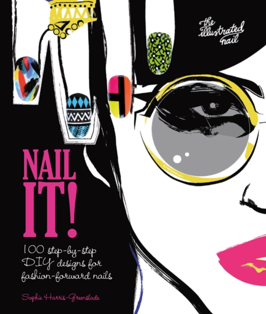 Nail It! : 100 step-by-step DIY designs for fashion-forward nails, Hardback Book