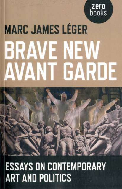 Brave New Avant Garde - Essays on Contemporary Art and Politics, Paperback / softback Book