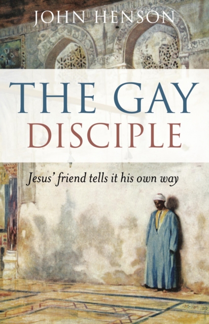 Gay Disciple : Jesus' Friend Tells It His Own Way, EPUB eBook