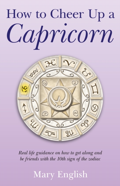 How to Cheer Up a Capricorn : Real life guidance on how to get along and be friends with the 10th sign of the zodiac, EPUB eBook