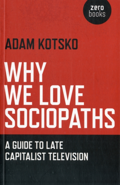 Why We Love Sociopaths - A Guide To Late Capitalist Television, Paperback / softback Book