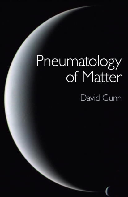 Pneumatology of Matter - A philosophical inquiry into the origins and meaning of modern physical theory, Paperback / softback Book