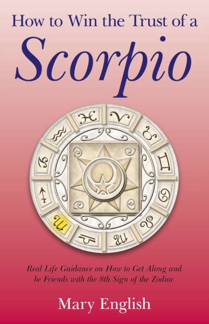 How to Win the Trust of a Scorpio : Real life guidance on how to get along and be friends with the 8th sign of the Zodiac, EPUB eBook
