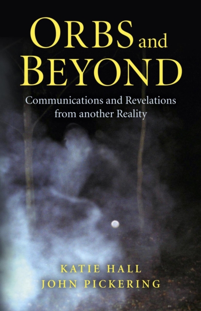 Orbs and Beyond : Communications and Revelations From Another Reality, EPUB eBook