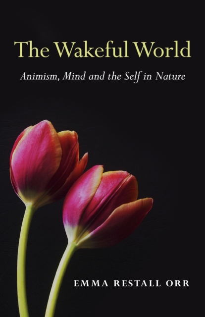 Wakeful World, The – Animism, Mind and the Self in Nature, Paperback / softback Book