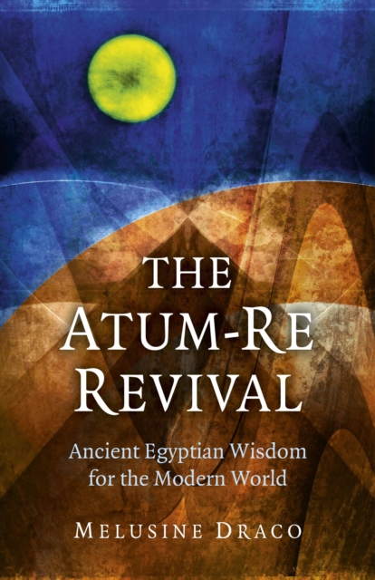 Atum-Re Revival, The - Ancient Egyptian Wisdom for the Modern World, Paperback / softback Book