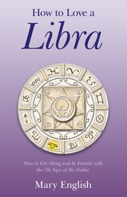 How to Love a Libra : How to Get Along and be Friends with the 7th Sign of the Zodiac, EPUB eBook