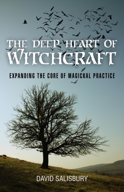 Deep Heart of Witchcraft, The - Expanding the core of magickal practice, Paperback / softback Book