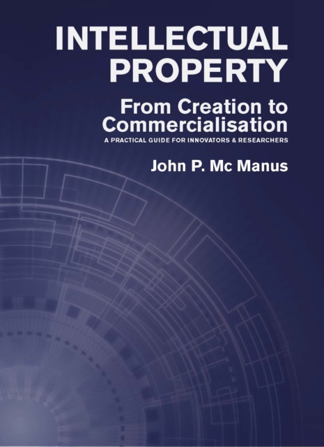 Intellectual Property : From Creation to Commercialisation: A Practical Guide for Innovators & Researchers, EPUB eBook