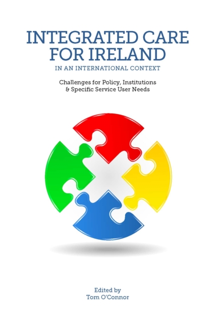 Integrated Care for Ireland in an International Context : Challenges for Policy, Institutions and Specific User Needs, EPUB eBook