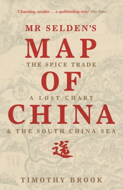 Mr Selden's Map of China : The spice trade, a lost chart & the South China Sea, Paperback / softback Book