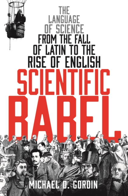 Scientific Babel : The language of science from the fall of Latin to the rise of English, Paperback / softback Book
