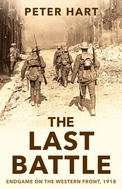 The Last Battle : Endgame on the Western Front, 1918, Paperback / softback Book