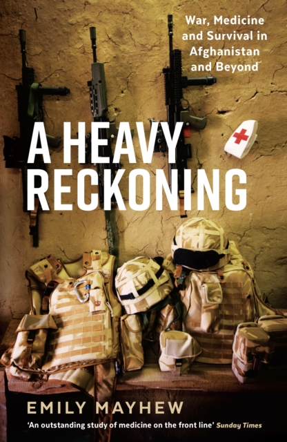 A Heavy Reckoning : War, Medicine and Survival in Afghanistan and Beyond, Paperback / softback Book