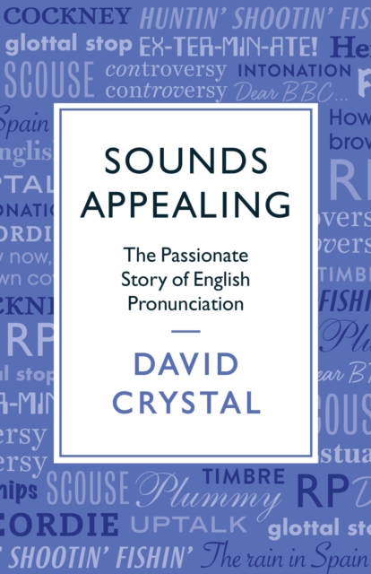Sounds Appealing : The Passionate Story of English Pronunciation, Paperback / softback Book