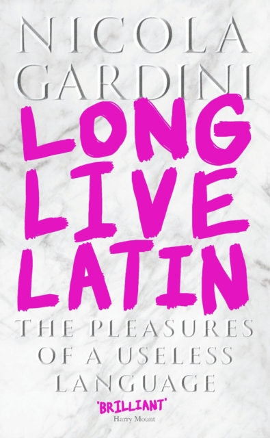 Long Live Latin : The Pleasures of a Useless Language, Hardback Book