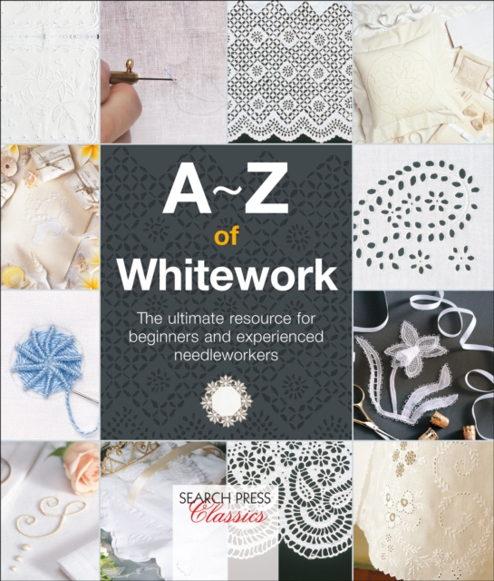 A-Z of Whitework : The ultimate resource for beginners and experienced needleworkers, PDF eBook