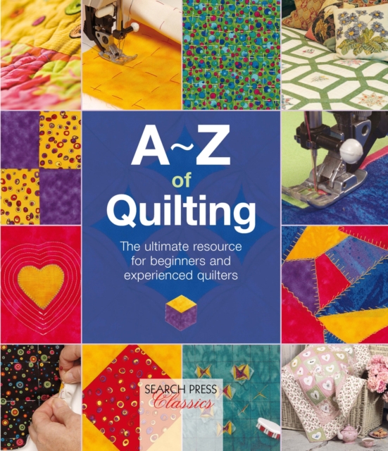 A-Z of Quilting : The Ultimate Resource for Beginners and Experienced Quilters, EPUB eBook