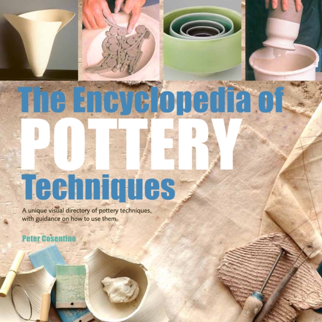 The Encyclopedia of Pottery Techniques : A Unique Visual Directory of Pottery Techniques, with Guidance on How to Use Them, EPUB eBook