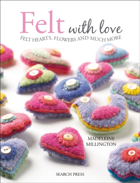 Felt with Love : Felt Hearts, Flowers and Much More, EPUB eBook