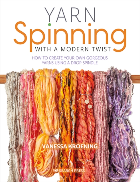 Yarn Spinning with a Modern Twist : How to create your own gorgeous yarns using a drop spindle, PDF eBook