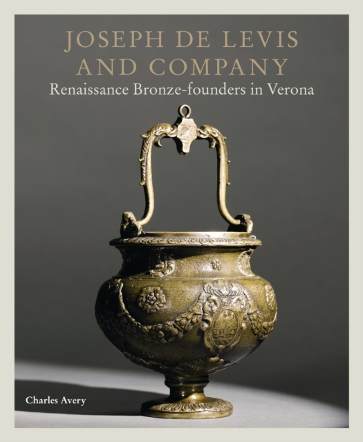 Joseph de Levis and Company : Renaissance Bronze-Founders in Verona, Hardback Book