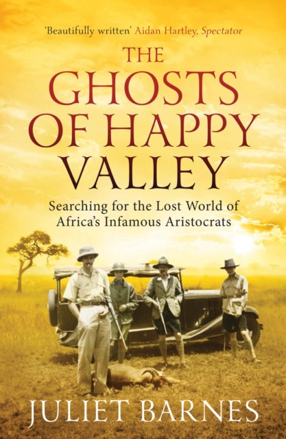 The Ghosts of Happy Valley : Searching for the Lost World of Africa's Infamous Aristocrats, Paperback / softback Book