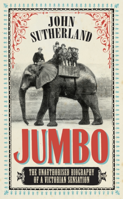 Jumbo : The Unauthorised Biography of a Victorian Sensation, EPUB eBook