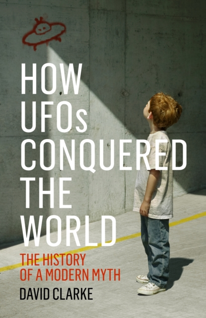 How UFOs Conquered the World : The History of a Modern Myth, EPUB eBook