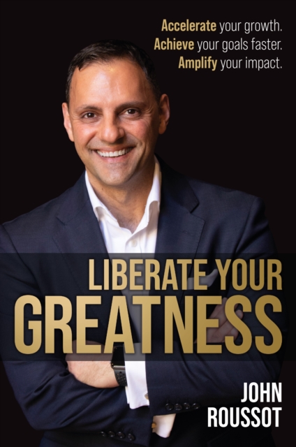 Liberate Your Greatness : Accelerate Your Growth. Achieve Your Goals Faster. Amplify Your Impact., Paperback / softback Book