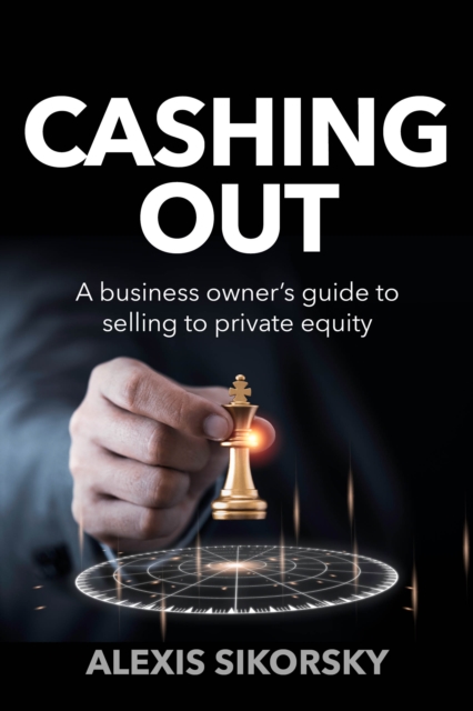 Cashing Out : The business owner’s guide to selling to private equity, Paperback / softback Book