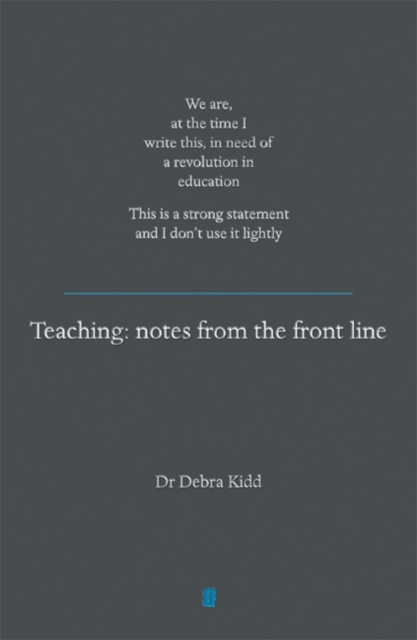 Teaching : Notes from the front line. We are, at the time I write this, in need of a revolution in education. This is a strong statement and I don't use it lightly, Paperback / softback Book