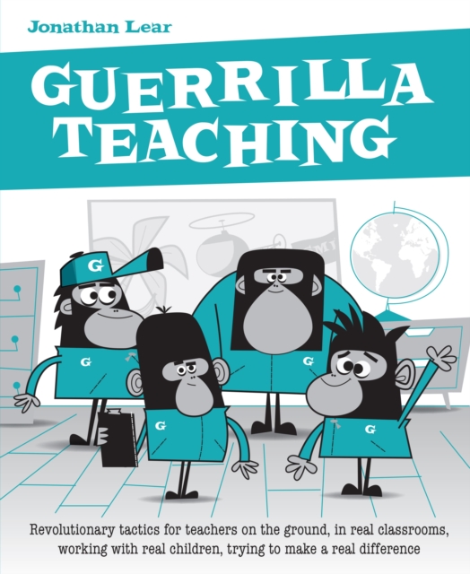 Guerrilla Teaching : Revolutionary tactics for teachers on the ground, in real classrooms, working with real children, trying to make a real difference, EPUB eBook