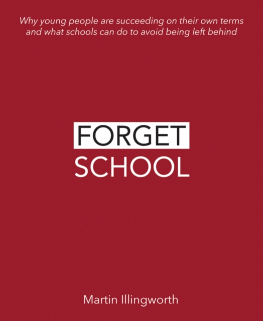 Forget School : Why young people are succeeding on their own terms and what schools can do to avoid being left behind, Paperback / softback Book